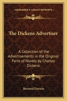 The Dickens Advertiser: A Collection of the Advertisements in the Original Parts of Novels by Charles Dickens 1162635835 Book Cover