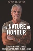 The Nature of Honour: Son, Duty-Bound Soldier, Military Lawyer, Truth-Teller, Father 176089799X Book Cover