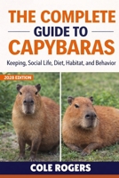 THE COMPLETE GUIDE TO CAPYBARAS: Keeping, Social Life, Diet, Habitat, and Behavior B0GR62GFSP Book Cover