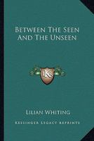 Between The Seen And The Unseen 1162898941 Book Cover