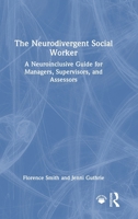 The Neurodivergent Social Worker: A Neuroinclusive Guide for Managers, Supervisors, and Assessors 1041065000 Book Cover