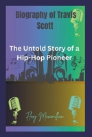 Biography of Travis Scott: The Untold Story of a Hip-Hop Pioneer B0DVRLM3T1 Book Cover