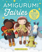 Amigurumi Fairies: 50 Patterns for Customizable Dolls and Magical Friends (Landauer) Mix-and-Match Crochet Designs for Seasonal Fairy Dolls, Unicorns, Toads, Fireflies, and Celestial Creatures 1639811532 Book Cover