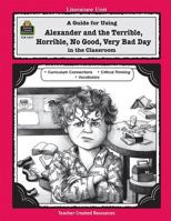 A Guide for Using Alexander and the Terrible, Horrible, No Good, Very Bad Day in the Classroom 1576903478 Book Cover