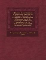 Nouveau Cours Complet D'Agriculture Theorique Et Pratique, Contenant La Grande Et La Petite Culture, L'Economie Rurale Et Domestique, La Medecine Veterinaire, Etc. Ou Dictionnaire Raisonne Et Universe 1249930065 Book Cover