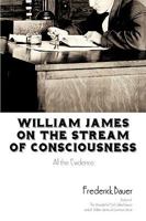 William James on the Stream of Consciousness: All the Evidence 1440136629 Book Cover