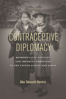 Contraceptive Diplomacy: Reproductive Politics and Imperial Ambitions in the United States and Japan 1503604403 Book Cover