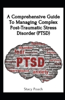 A Comprehensive Guide To Managing Complex Post-Traumatic Stress Disorder B0BCCW6T3W Book Cover