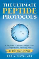 The Ultimate Peptide Protocols: A Beginner’s Guide to Weight Loss, Longevity, Healing and Recovery with 30-day Starter Plan B0FQCK4CW2 Book Cover