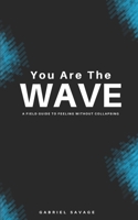 You Are The Wave: A Field Guide to Feeling Without Collapsing B0F5QK3Q9C Book Cover