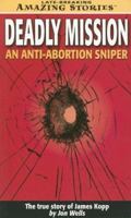Deadly Mission: An Anti-Abortion Sniper: The True Story of James Kopp (Late-Breaking Amazing Stories) 1552653188 Book Cover