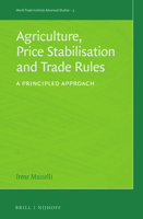 Agriculture, Price Stabilisation and Trade Rules: A Principled Approach 9004314237 Book Cover