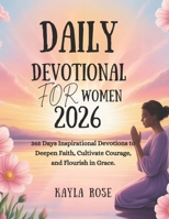 TOPIC: DAILY DEVOTIONAL FOR WOMEN 2026: 365 Days Inspirational Devotions to Deepen Faith Cultivate Courage and Flourish in Grace B0FQVB15SW Book Cover