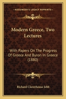 Modern Greece, Two Lectures: With Papers On The Progress Of Greece And Byron In Greece 1165597691 Book Cover