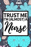 Trust Me I'm Almost A Nurse: Notebook Journal For Nurse Or Nursing Student 1661633250 Book Cover