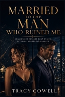 Married to the Man Who Ruined Me: A Billionaire Romance Built on Lies, Betrayal, and Second Chances B0H2LB4VWQ Book Cover