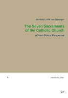 The Seven Sacraments of the Catholic Church: A Fresh Biblical Perspective 3643914768 Book Cover