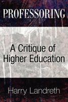 Professoring: A Critique of Higher Education 1457513056 Book Cover
