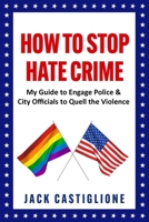 How to Stop Hate Crime: My Guide to Engage Police & City Officials to Quell the Violence 173570623X Book Cover