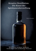 Kreative Destillation: Die Kunst der Spirituosenherstellung: Natürliche Aromen, moderne Techniken und nachhaltige Prozesse (German Edition) 3384433254 Book Cover