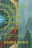 El Algoritmo de Caín: El Despertar del Motor Primario: Un tecnotriller esotérico de IA: cuando la inteligencia artificial despierta secretos ancestrales. (Spanish Edition) B0GTLKBRJ6 Book Cover