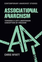 Associational Anarchism: Towards a Left-Libertarian Conception of Freedom (Contemporary Anarchist Studies) 1526191539 Book Cover