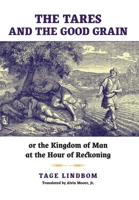 The Tares and the Good Grain: Or, The Kingdom of Man at the Hour of Reckoning B0FSW65N3P Book Cover