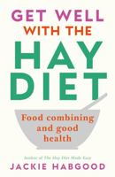 Get Well With the Hay Diet: Food Combining and Good Health With More Help for Medically Unrecognised Illness 0285635352 Book Cover