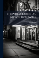 The Pedlar Duped; Or, Wit and Ignorance 1149648708 Book Cover
