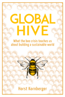 Global Hive: What The Bee Crisis Teaches Us About Building a Sustainable World 1782505695 Book Cover