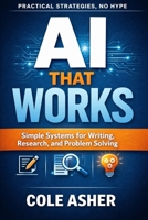 AI That Works: Simple Systems for Writing, Research, and Problem Solving B0GH8LT39X Book Cover