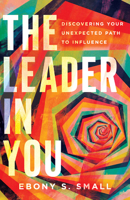 The Leader in You: Discovering Your Unexpected Path to Influence 0830831835 Book Cover