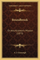 Boundbrook: Or Amy Rushton's Mission 0548643474 Book Cover