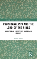 Psychoanalysis and The Lord of the Rings: A Meltzerian Perspective on Frodo’s Journey (Routledge Studies in Twentieth-Century Literature) 1032996005 Book Cover
