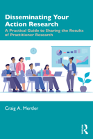 Disseminating Your Action Research: A Practical Guide to Sharing the Results of Practitioner Research 1032345055 Book Cover