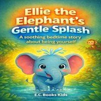 Ellie the Elephant’s Gentle Splash: Heartwarming Tale for Kids Ages 3–8 B0GTV5W454 Book Cover
