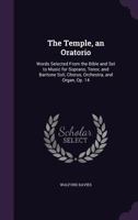 The Temple, an Oratorio: Words Selected from the Bible and Set to Music for Soprano, Tenor, and Baritone Soli, Chorus, Orchestra, and Organ, Op. 14 1146253230 Book Cover