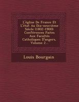 L'Eglise de France Et L'Etat Au Dix-Neuvieme Siecle (1802-1900): Conferences Faites Aux Facultes Catholiques D'Angers, Volume 2... 1249620112 Book Cover