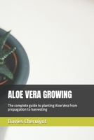 Aloe Vera Growing: The complete guide to planting Aloe Vera from propagation to harvesting B0BXN418JB Book Cover