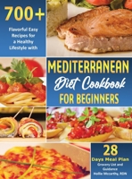 Mediterranean Diet Cookbook for Beginners: 700+ Flavorful Easy Recipes for a Healthy Lifestyle with 28 Days Meal Plan, Grocery List, and Guidance 1802221581 Book Cover