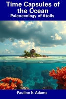 Time Capsules of the Ocean: Paleoecology of Atolls B0DW9383BJ Book Cover