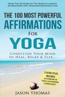Affirmation the 100 Most Powerful Affirmations for Yoga 2 Amazing Affirmative Bonus Books Included for Fitness & Anxiety: Condition Your Mind to Heal, Relax and Flex 154049747X Book Cover