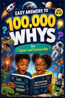 EASY ANSWERS TO 100,000 WHYS For Smart and Curious Kids B0HGSYCMKS Book Cover