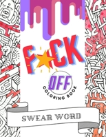 F*ck Off Swear Word Coloring Book: Cuss Words and Insults to Color & Relax - Perfect Gifts for Adults - Pages With Stress Relieving and Relaxing Desig B08W736FDR Book Cover