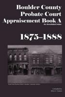 Boulder County Appraisement Book a 1875-1888: An Annotated Index 1879579723 Book Cover