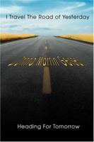 I Travel The Road of Yesterday Heading For Tomorrow 0595439349 Book Cover