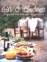 Eat Drink Live: 150 Recipes for Morning, Noon and Night 1841720739 Book Cover
