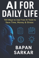 AI for Daily Life: 100 Ways to Use Free AI Tools to Save Time, Money & Stress B0FHGN8RTM Book Cover