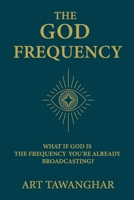 The God Frequency: What if God is the frequency you're already broadcasting? B0GFWF9WH8 Book Cover