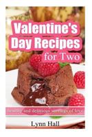 Valentine's Day Recipes for Two: Healthy and Delicious Servings of Love 1495219933 Book Cover
